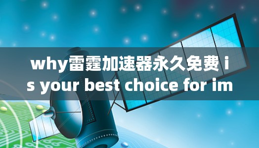 why雷霆加速器永久免费 is your best choice for improving your internet performance