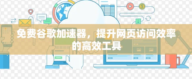 免费谷歌加速器,提升网页访问效率的高效工具