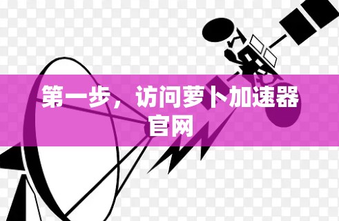 第一步,访问萝卜加速器官网 第一步,访问萝卜加速器官网