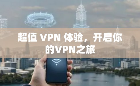 超值 VPN 体验,开启你的VPN之旅 超值 VPN 体验,开启你的VPN之旅
