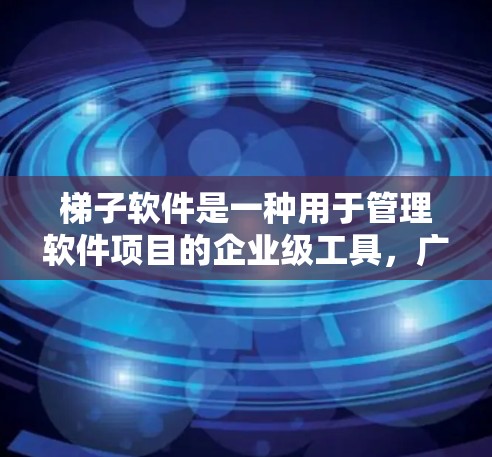 梯子软件是一种用于管理软件项目的企业级工具,广泛应用于开发、测试和部署阶段。以下是梯子软件的主要功能及其操作步骤 梯子软件是一种用于管理软件项目的企业级工具,广泛应用于开发、测试和部署阶段。以下是梯子软件的主要功能及其操作步骤