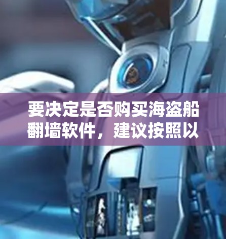 要决定是否购买海盗船翻墙软件,建议按照以下步骤进行 要决定是否购买海盗船翻墙软件,建议按照以下步骤进行