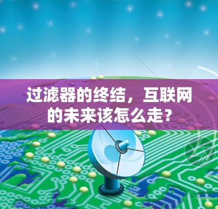 过滤器的终结,互联网的未来该怎么走? 过滤器的终结,互联网的未来该怎么走?