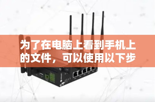 为了在电脑上看到手机上的文件，可以使用以下步骤