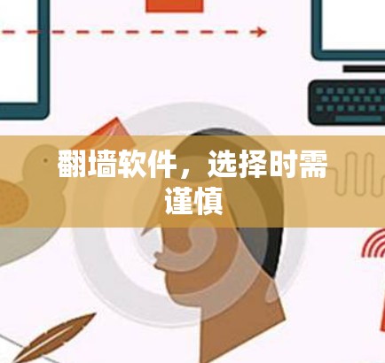 翻墙软件,选择时需谨慎 翻墙软件,选择时需谨慎