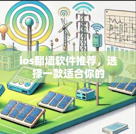 ios翻墙软件推荐,选择一款适合你的 ios翻墙软件推荐,选择一款适合你的