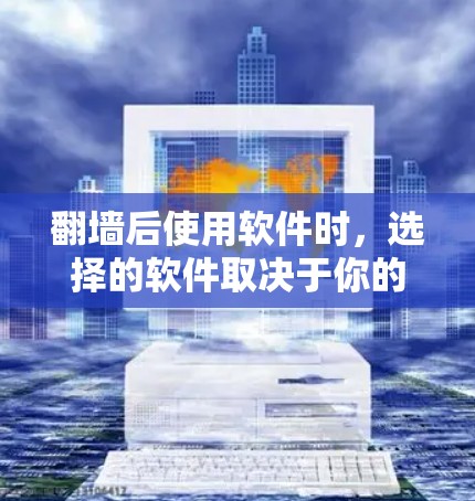 翻墙后使用软件时,选择的软件取决于你的设备类型和需求。以下是一些常见的推荐,帮助你选择适合的翻墙后应用 翻墙后使用软件时,选择的软件取决于你的设备类型和需求。以下是一些常见的推荐,帮助你选择适合的翻墙后应用