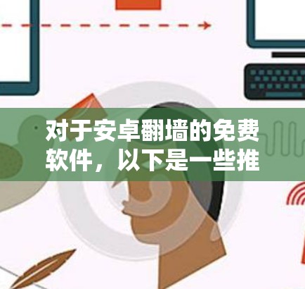 对于安卓翻墙的免费软件,以下是一些推荐 对于安卓翻墙的免费软件,以下是一些推荐