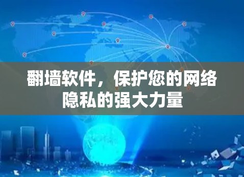 翻墙软件,保护您的网络隐私的强大力量 翻墙软件,保护您的网络隐私的强大力量