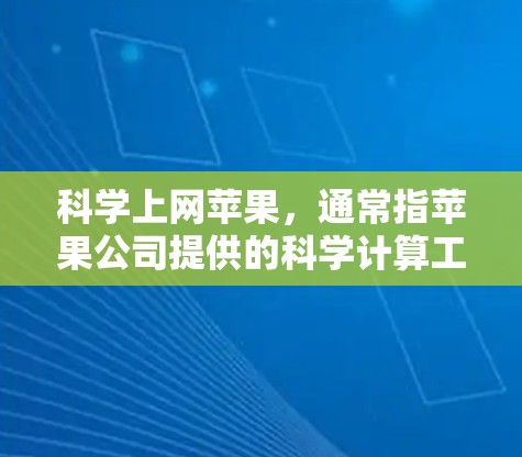 科学上网苹果，通常指苹果公司提供的科学计算工具Solve 365。以下是对该工具的详细介绍