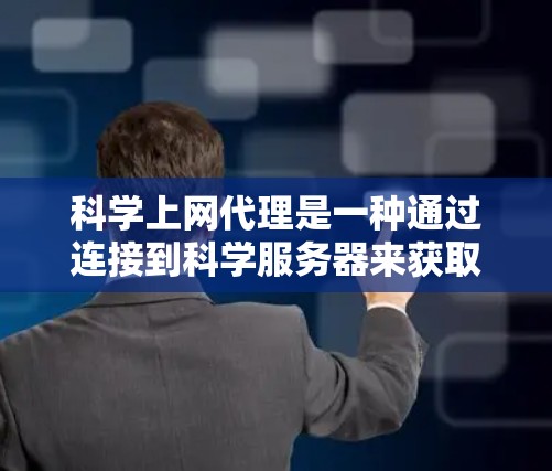 科学上网代理是一种通过连接到科学服务器来获取科学数据和进行科学计算的工具，适用于科学计算、数据分析和实验。以下是对科学上网代理的总结