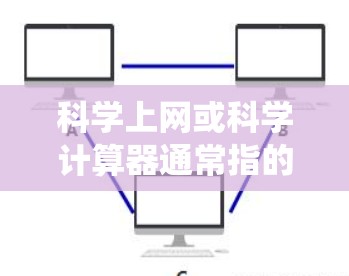 科学上网或科学计算器通常指的是用于进行数学计算和科学运算的工具。在苹果系统中，科学计算器是设备上常见的应用程序，主要用于进行基本的算术运算、科学记数法、单位转换以及更复杂的函数计算