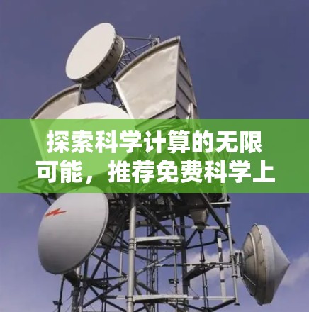 探索科学计算的无限可能,推荐免费科学上网软件 探索科学计算的无限可能,推荐免费科学上网软件