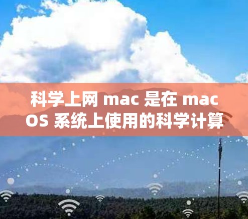科学上网 mac 是在 macOS 系统上使用的科学计算器应用。以下是逐步操作指南 科学上网 mac 是在 macOS 系统上使用的科学计算器应用。以下是逐步操作指南