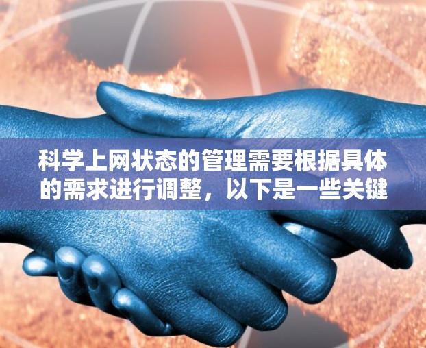 科学上网状态的管理需要根据具体的需求进行调整,以下是一些关键点和操作步骤 科学上网状态的管理需要根据具体的需求进行调整,以下是一些关键点和操作步骤