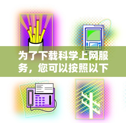 为了下载科学上网服务，您可以按照以下步骤进行
