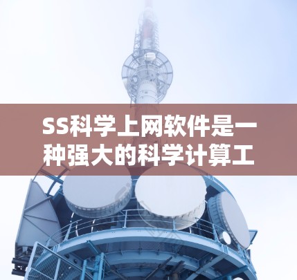 SS科学上网软件是一种强大的科学计算工具，广泛应用于科学、工程和数据分析领域。以下是对该软件的详细分析