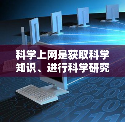 科学上网是获取科学知识、进行科学研究和学习的重要工具。以下是一些关于科学上网的常见问题及解决方案