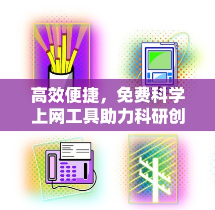 高效便捷，免费科学上网工具助力科研创新