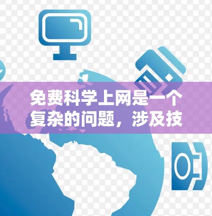 免费科学上网是一个复杂的问题,涉及技术、政策、用户需求和社会影响等多个方面。以下是对这一问题的分步分析和总结 免费科学上网是一个复杂的问题,涉及技术、政策、用户需求和社会影响等多个方面。以下是对这一问题的分步分析和总结