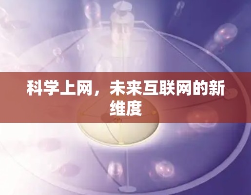 科学上网,未来互联网的新维度 科学上网,未来互联网的新维度