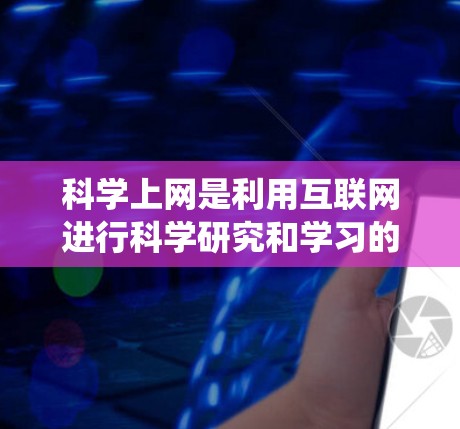 科学上网是利用互联网进行科学研究和学习的一种方式,涵盖了从搜索信息到在线教育和演示的多种功能。以下是对科学上网的系统总结 科学上网是利用互联网进行科学研究和学习的一种方式,涵盖了从搜索信息到在线教育和演示的多种功能。以下是对科学上网的系统总结