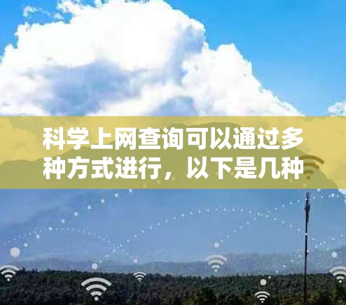 科学上网查询可以通过多种方式进行,以下是几种常用的搜索方法 科学上网查询可以通过多种方式进行,以下是几种常用的搜索方法