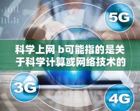 科学上网 b可能指的是关于科学计算或网络技术的软件或工具。以下是一些可能相关的信息和建议