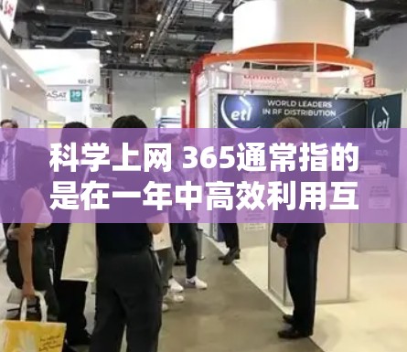 科学上网 365通常指的是在一年中高效利用互联网进行科学研究、学习、数据分析等任务。以下是一些通用的科学上网和管理方法，适用于任何科学或技术领域