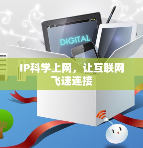 IP科学上网,让互联网飞速连接 IP科学上网,让互联网飞速连接