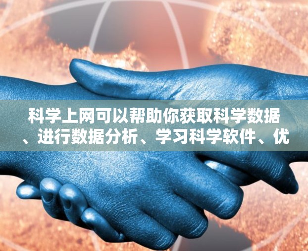 科学上网可以帮助你获取科学数据、进行数据分析、学习科学软件、优化网站访问以及正确使用搜索引擎。以下是一些具体的步骤和方法