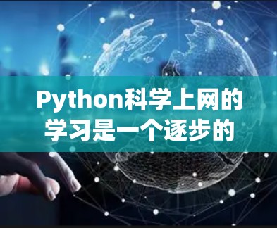Python科学上网的学习是一个逐步的过程，需要从基础开始，逐步掌握高级功能。以下是分步骤的建议