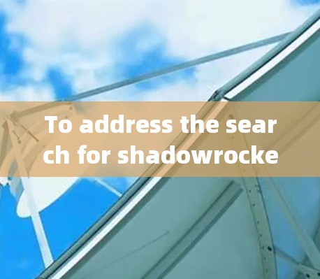 To address the search for shadowrocket and its scientific上网 features,follow these organized steps: