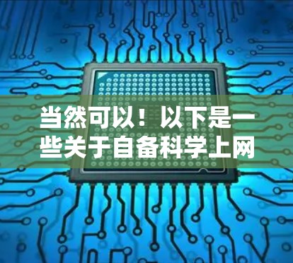 当然可以!以下是一些关于自备科学上网的实用信息和技巧,帮助你更高效地使用科学计算器 当然可以!以下是一些关于自备科学上网的实用信息和技巧,帮助你更高效地使用科学计算器