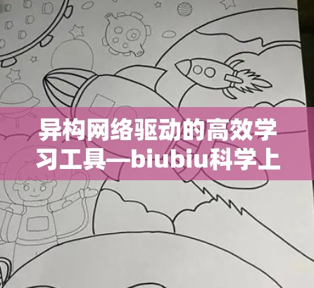 异构网络驱动的高效学习工具—biubiu科学上网 异构网络驱动的高效学习工具—biubiu科学上网
