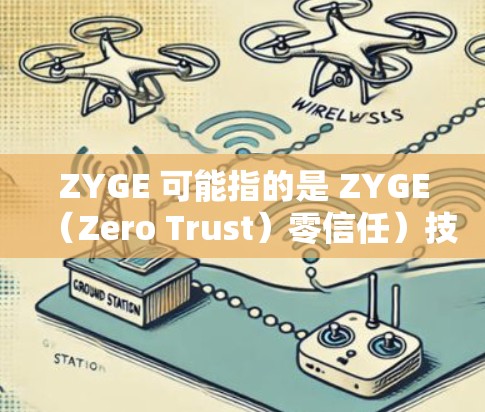 ZYGE 可能指的是 ZYGE(Zero Trust)零信任)技术,这是一种基于零信任原则的网络安全模型,旨在减少对用户身份的控制,从而降低数据泄露的风险 ZYGE 可能指的是 ZYGE(Zero Trust)零信任)技术,这是一种基于零信任原则的网络安全模型,旨在减少对用户身份的控制,从而降低数据泄露的风险