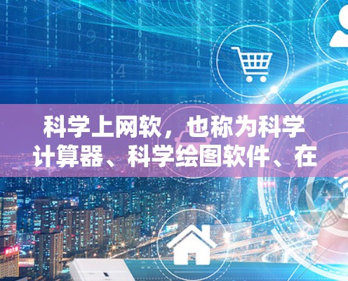 科学上网软,也称为科学计算器、科学绘图软件、在线计算工具等,是处理科学计算和数学问题的实用工具。以下是一些主要的科学上网软及其用途 科学上网软,也称为科学计算器、科学绘图软件、在线计算工具等,是处理科学计算和数学问题的实用工具。以下是一些主要的科学上网软及其用途