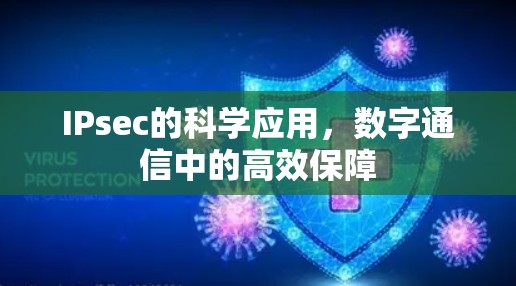 IPsec的科学应用,数字通信中的高效保障 IPsec的科学应用,数字通信中的高效保障