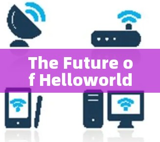 The Future of Helloworld Communication