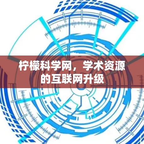 柠檬科学网,学术资源的互联网升级 柠檬科学网,学术资源的互联网升级