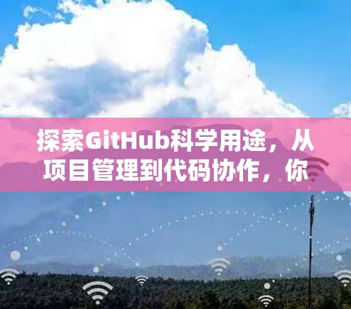 探索GitHub科学用途,从项目管理到代码协作,你在GitHub上有哪些选择? 探索GitHub科学用途,从项目管理到代码协作,你在GitHub上有哪些选择?