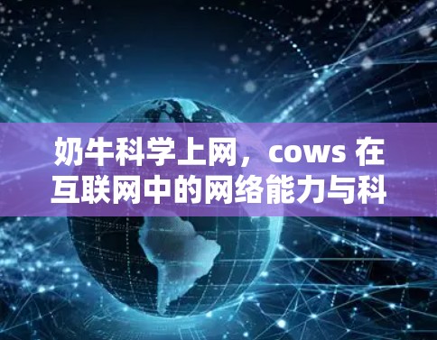 奶牛科学上网,cows 在互联网中的网络能力与科学探索的结合 奶牛科学上网,cows 在互联网中的网络能力与科学探索的结合
