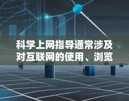 科学上网指导通常涉及对互联网的使用、浏览器的管理、数据库的存储和访问、云存储工具的使用等。以下是一些科学上网的指导要点 科学上网指导通常涉及对互联网的使用、浏览器的管理、数据库的存储和访问、云存储工具的使用等。以下是一些科学上网的指导要点
