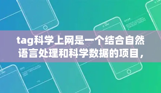 tag科学上网是一个结合自然语言处理和科学数据的项目,旨在通过标签分析来研究科学现象和进展。以下是对该领域的详细分析和总结 tag科学上网是一个结合自然语言处理和科学数据的项目,旨在通过标签分析来研究科学现象和进展。以下是对该领域的详细分析和总结