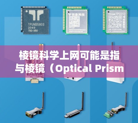 棱镜科学上网可能是指与棱镜(Optical Prism)相关的某种技术或应用,具体含义可能因上下文而异。以下是一些可能的解释和应用场景 棱镜科学上网可能是指与棱镜(Optical Prism)相关的某种技术或应用,具体含义可能因上下文而异。以下是一些可能的解释和应用场景