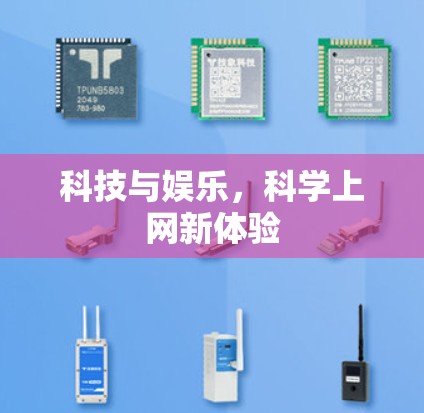 科技与娱乐,科学上网新体验 科技与娱乐,科学上网新体验