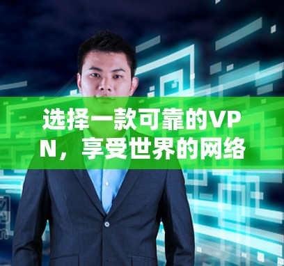 选择一款可靠的VPN,享受世界的网络安全 选择一款可靠的VPN,享受世界的网络安全