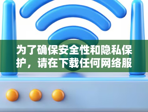 为了确保安全性和隐私保护,请在下载任何网络服务前,尽量避免在设备上进行任何未知操作。此外,建议您在使用任何网络服务前,尽量使用加密方式进行交易或下载,以保护您的隐私和数据安全 为了确保安全性和隐私保护,请在下载任何网络服务前,尽量避免在设备上进行任何未知操作。此外,建议您在使用任何网络服务前,尽量使用加密方式进行交易或下载,以保护您的隐私和数据安全