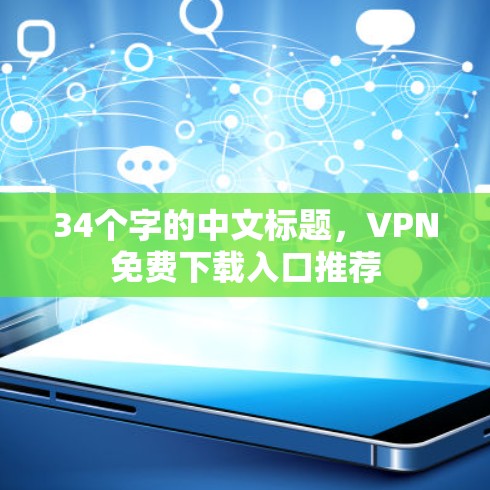 34个字的中文标题，VPN免费下载入口推荐