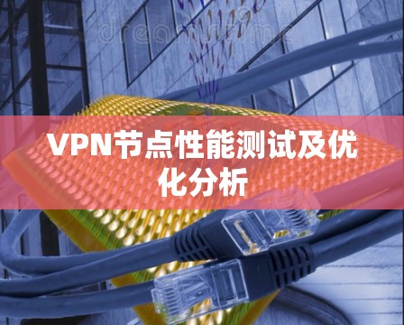 VPN节点性能测试及优化分析 VPN节点性能测试及优化分析